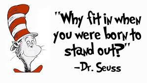 Dr. Seuss quote: "Why fit in when you were born to stand out?"